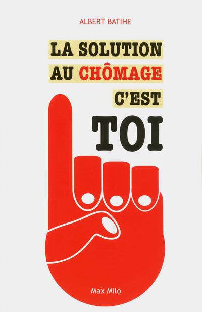 LA SOLUTION AU CHOMAGE, C'EST TOI