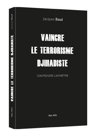 VAINCRE LE TERRORISME DJIHADISTE - COMPRENDRE L'ASYMETRIE