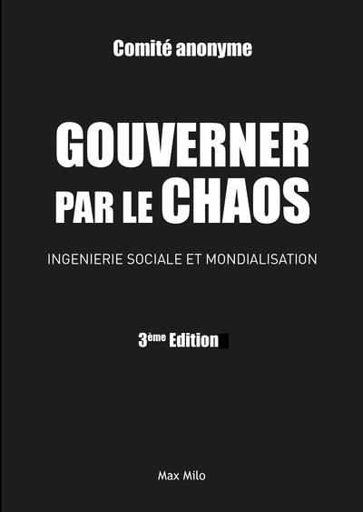 GOUVERNER PAR LE CHAOS - NOUVELLE EDITION REVUE ET CORRIGEE - INGENIERIE SOCIALE ET MONDIALISATION