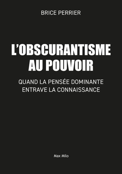 L'OBSCURANTISME AU POUVOIR - QUAND LA PENSEE DOMINANTE ENTRAVE LA CONNAISSANCE