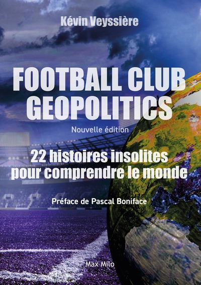 FOOTBALL CLUB GEOPOLITICS - NOUVELLE EDITION - 22 HISTOIRES INSOLITES POUR COMPRENDRE LE MONDE