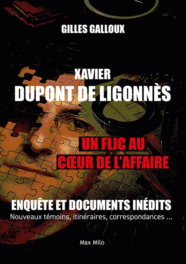 XAVIER DUPONT DE LIGONNES - UN FLIC AU COEUR DE L'AFFAIRE - ENQUETE ET DOCUMENTS INEDITS