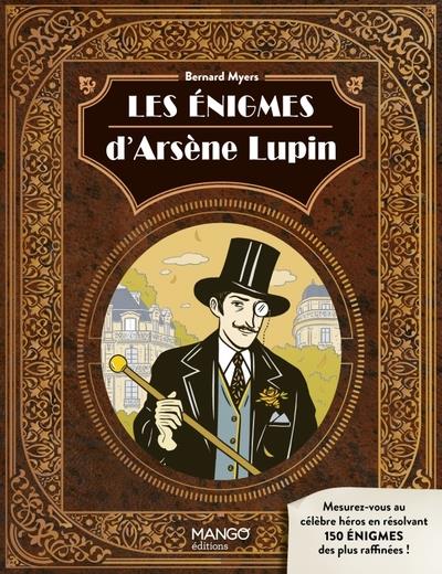 LES ENIGMES D'ARSENE LUPIN. MESUREZ-VOUS AU CELEBRE HEROS AVEC 150 ENIGMES RAFFINEES !