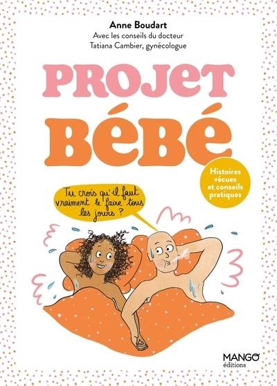 PROJET BEBE : HISTOIRES VECUES ET CONSEILS PRATIQUES