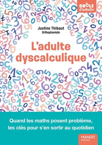 L'ADULTE DYSCALCULIQUE - QUAND LES MATHS POSENT PROBLEME, LES CLES POUR S'EN SORTIR AU QUOTIDIEN