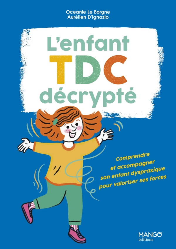 L'ENFANT TDC DECRYPTE - COMPRENDRE ET ACCOMPAGNER SON ENFANT DYSPRAXIQUE POUR VALORISER SES FORCES