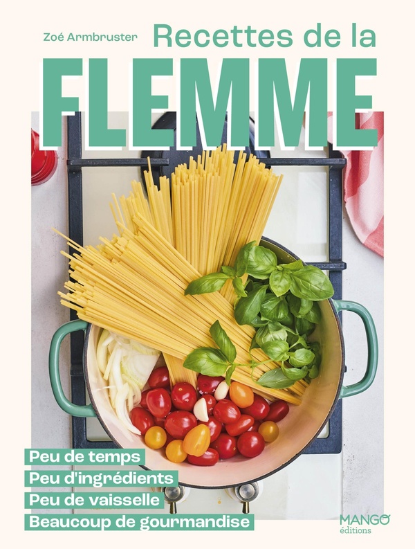 RECETTES DE LA FLEMME - PEU DE TEMPS, PEU D'INGREDIENTS, PEU DE VAISSELLE, BEAUCOUP DE GOURMANDISE