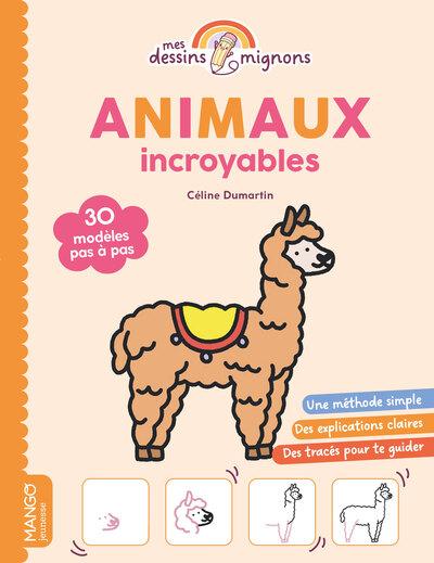 ANIMAUX INCROYABLES - 30 MODELES PAS A PAS