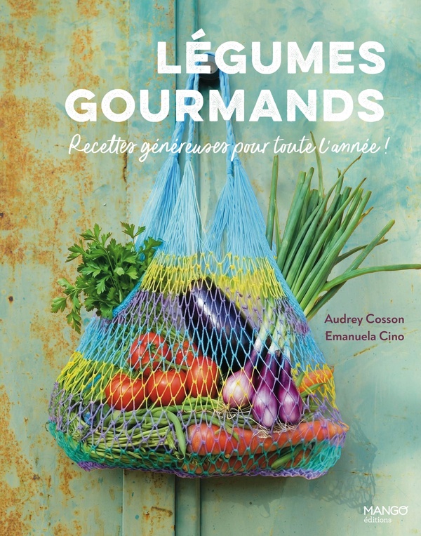 LEGUMES GOURMANDS, RECETTES GENEREUSES POUR TOUTE L'ANNEE