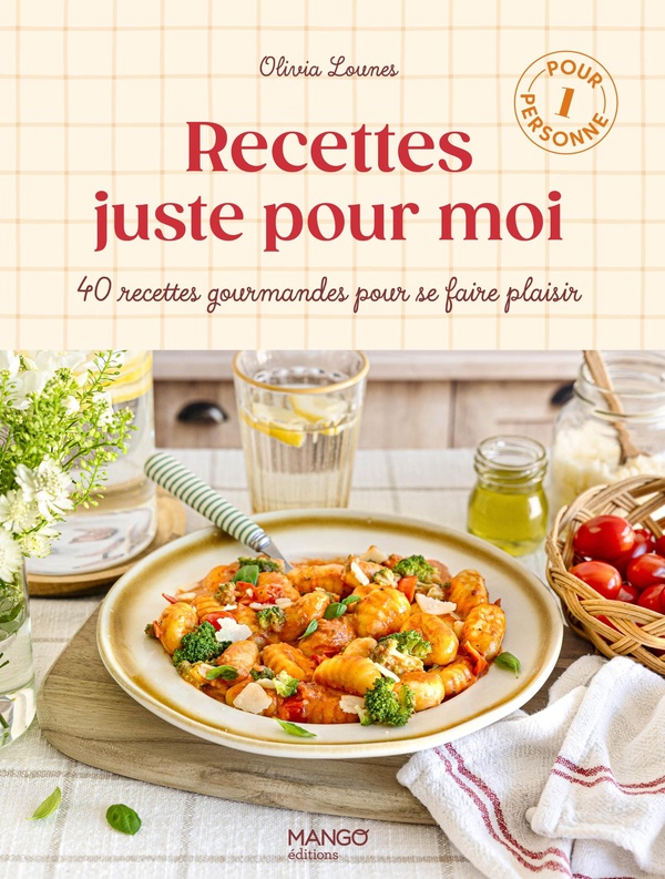 RECETTES JUSTE POUR MOI - 40 RECETTES GOURMANDES POUR SE FAIRE PLAISIR - POUR 1 PERSONNE
