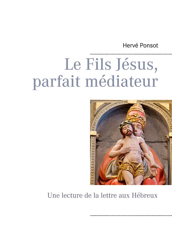 LE FILS JESUS, PARFAIT MEDIATEUR - UNE LECTURE DE LA LETTRE AUX HEBREUX