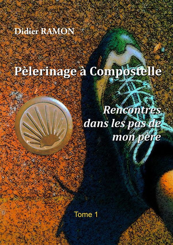 PELERINAGE A COMPOSTELLE - RENCONTRES DANS LES PAS DE MON PERE