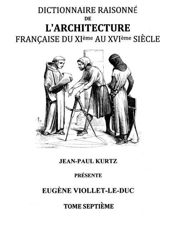 DICTIONNAIRE RAISONNE DE L'ARCHITECTURE FRANCAISE DU XIE AU XVIE SIECLE TOME VII - TOME 7