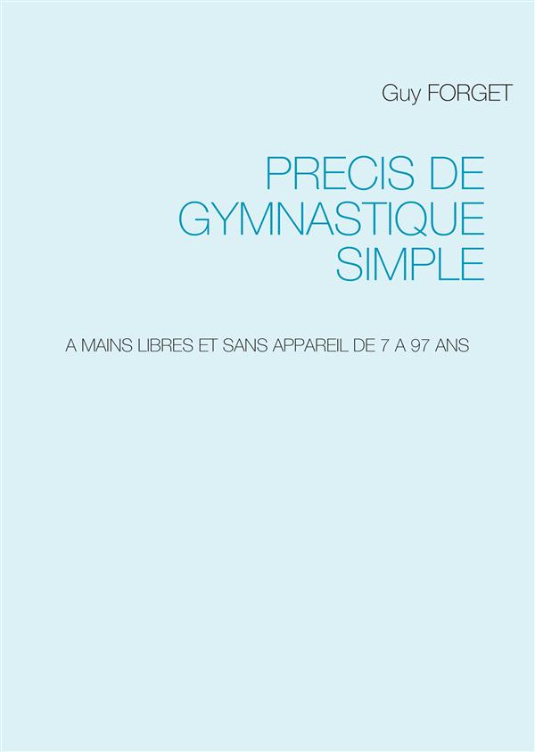 PRECIS DE GYMNASTIQUE SIMPLE - A MAINS LIBRES ET SANS APPAREIL DE 7 A 97 ANS