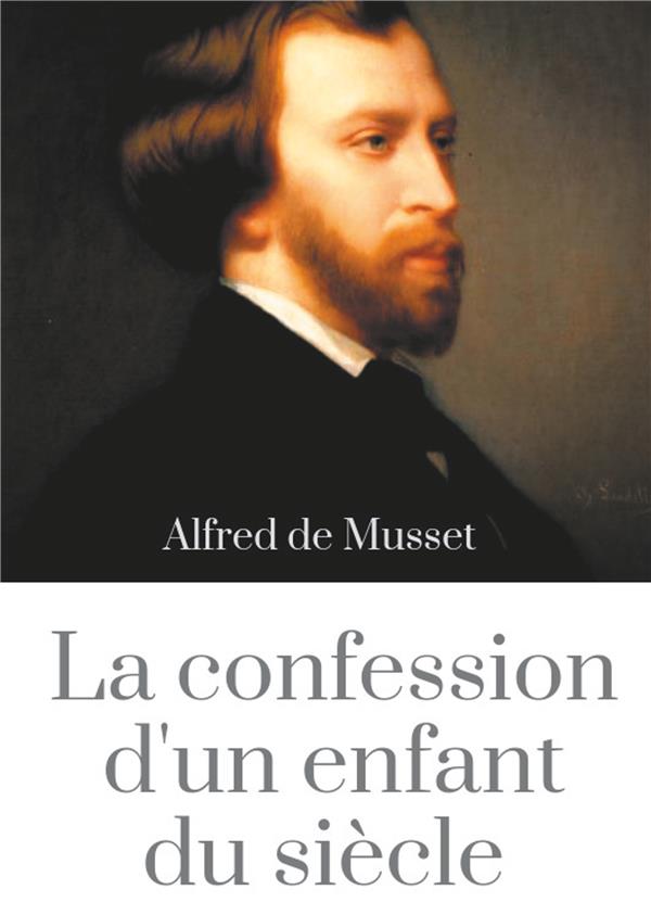 LA CONFESSION D'UN ENFANT DU SIECLE - UN ROMAN D'ALFRED DE MUSSET (EDITION INTEGRALE DE 1836)