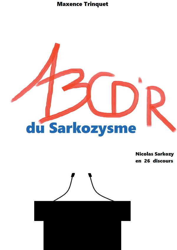 ABCD'R DU SARKOZYSME - NICOLAS SARKOZY EN 26 DISCOURS