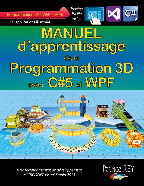 MANUEL D'APPRENTISSAGE DE LA PROGRAMMATION 3D - AVEC C#5, WPF ET VISUAL STUDIO 2013