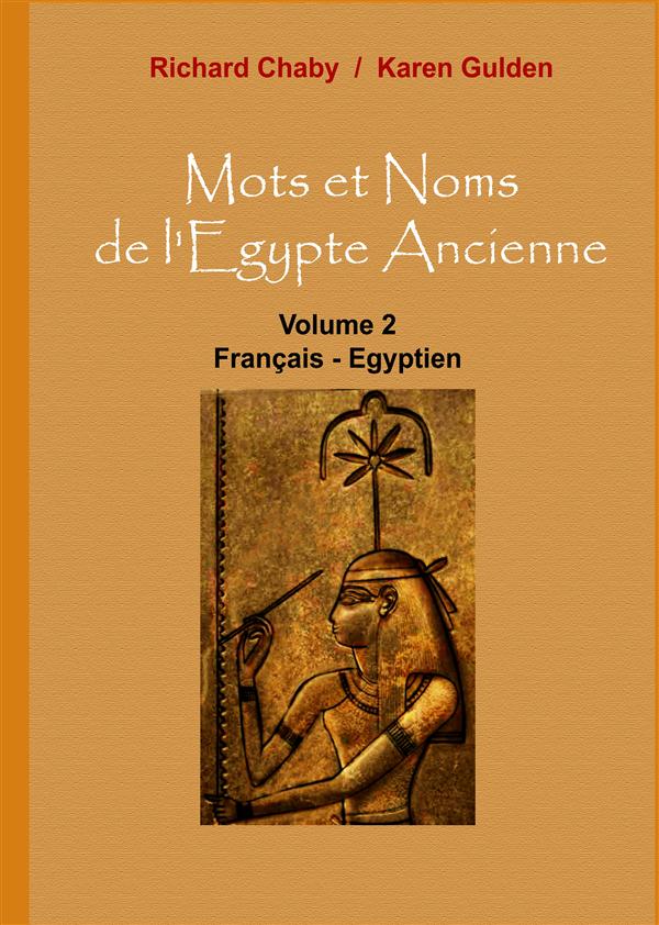 MOTS ET NOMS DE L'EGYPTE ANCIENNE - VOLUME 2 : FRANCAIS - EGYPTIEN