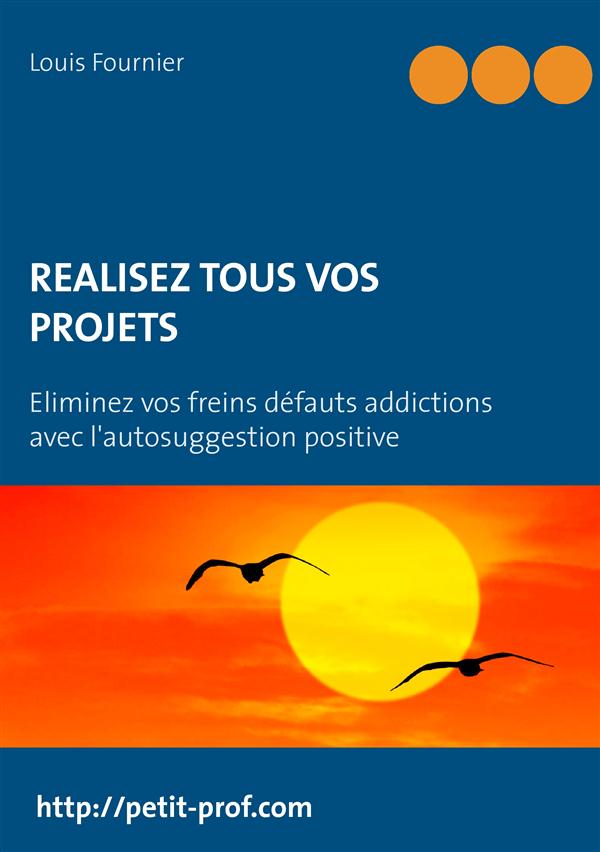 REALISEZ TOUS VOS PROJETS - ELIMINEZ VOS FREINS DEFAUTS ADDICTIONS AVEC L'AUTOSUGGESTION POSITIVE