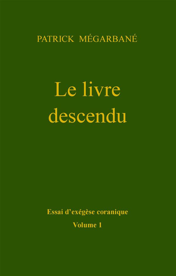 LE LIVRE DESCENDU - ESSAI D'EXEGESE CORANIQUE, VOLUME 1