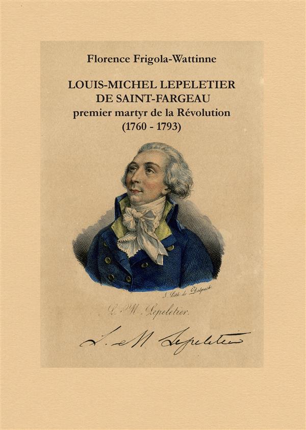 LOUIS MICHEL LEPELETIER DE SAINT-FARGEAU - PREMIER MARTYR DE LA REVOLUTION (1760 - 1793)