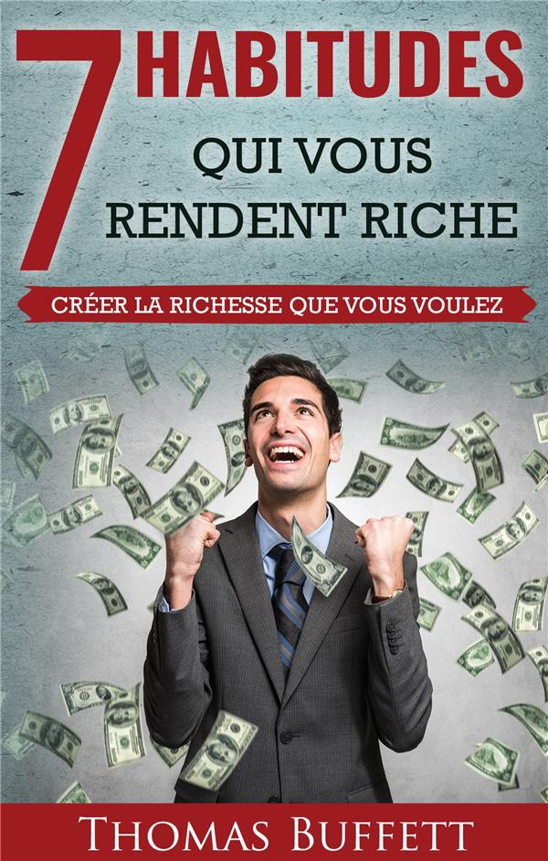 7 HABITUDES QUI VOUS RENDENT RICHE - CREER LA RICHESSE QUE VOUS VOULEZ