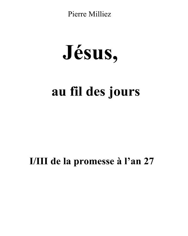JESUS, AU FIL DES JOURS, I/III DE LA PROMESSE A L'AN 27