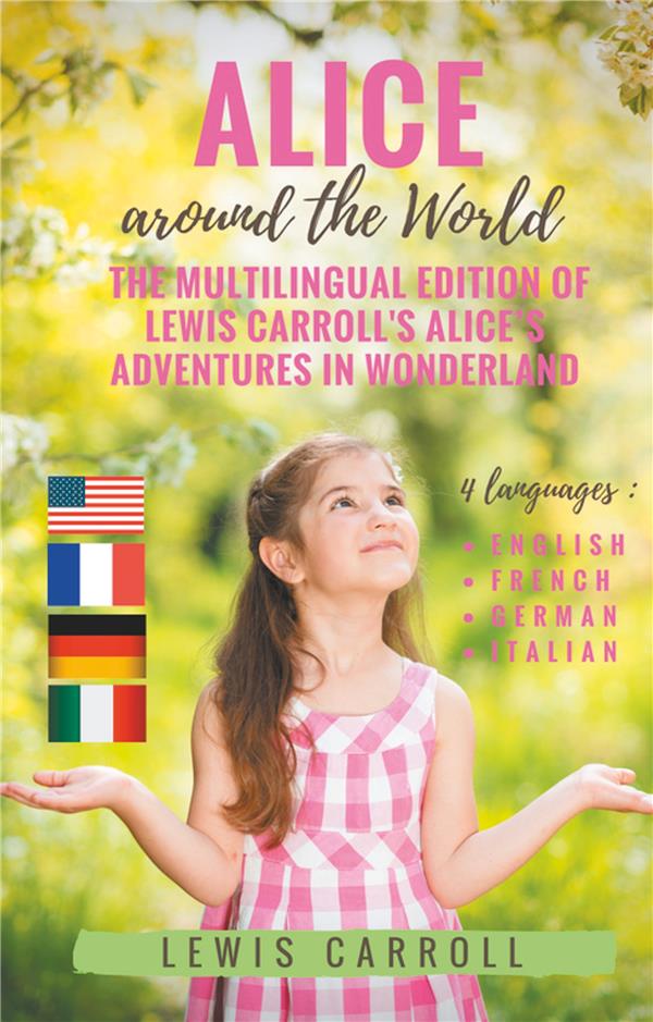 LEWIS CARROLL'S CLASSICS AROUND THE WORLD - T01 - ALICE AROUND THE WORLD : THE MULTILINGUAL EDITION