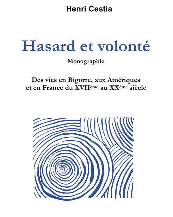 HASARD ET VOLONTE - DES VIES EN BIGORRE, AUX AMERIQUES ET EN FRANCE DU XVIIEME AU XXEME SIECLE