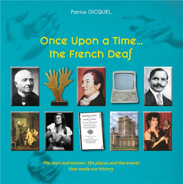 ONCE UPON A TIME... THE FRENCH DEAF - THE MEN AND WOMEN, THE PLACES AND THE EVENTS THAT MADE OUR HIS
