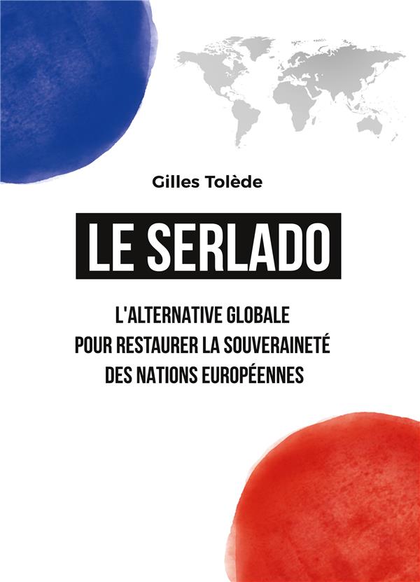 LE SERLADO - L'ALTERNATIVE GLOBALE POUR RESTAURER LA SOUVERAINETE DES NATIONS EUROPEENNES