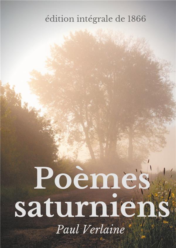 POEMES SATURNIENS (EDITION INTEGRALE DE 1866) - LE PREMIER RECUEIL POETIQUE DE PAUL VERLAINE