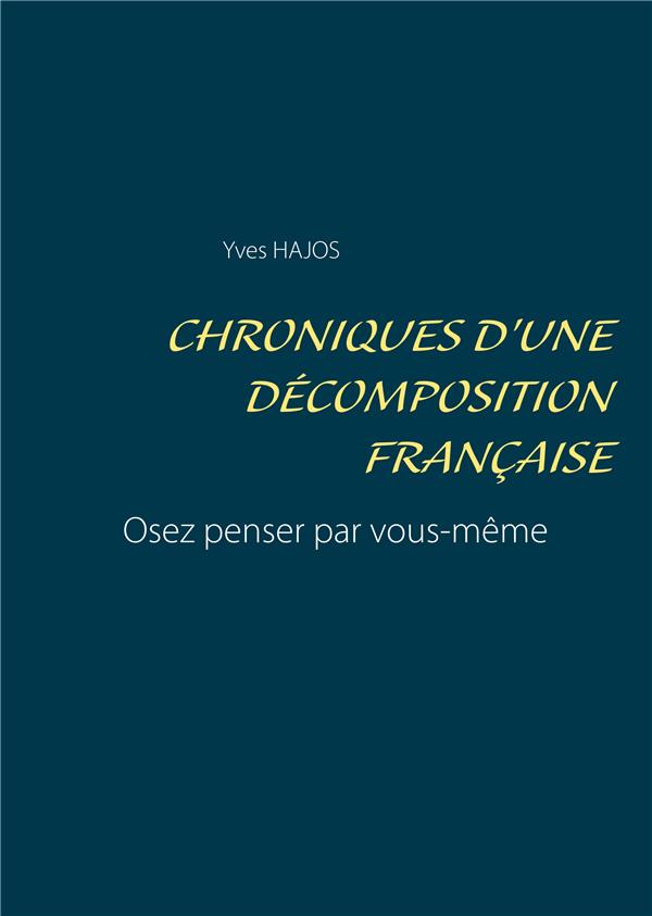 CHRONIQUES D'UNE DECOMPOSITION FRANCAISE - OSEZ PENSER PAR VOUS-MEME