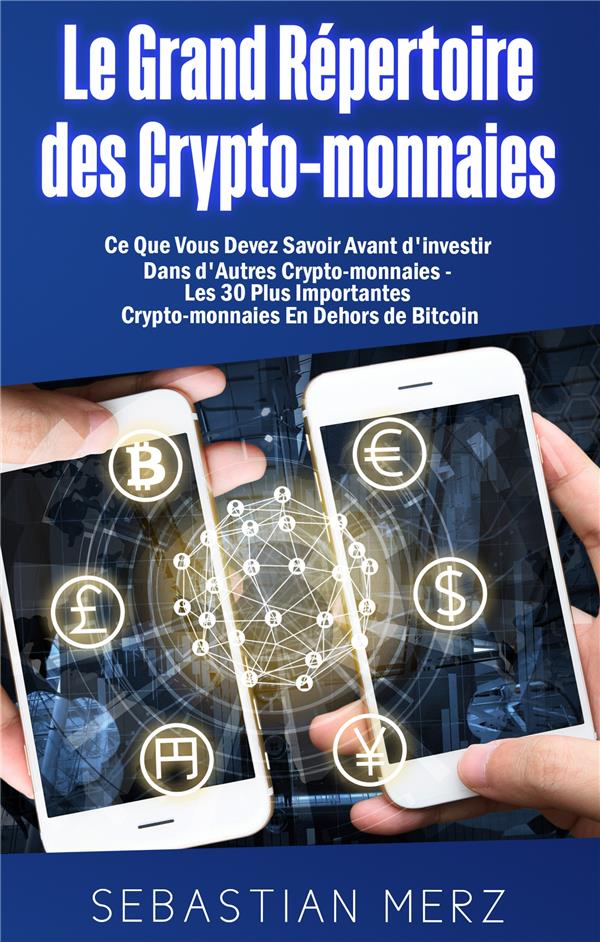 LE GRAND REPERTOIRE DES CRYPTO-MONNAIES - CE QUE VOUS DEVEZ SAVOIR AVANT D'INVESTIR DANS D'AUTRES CR