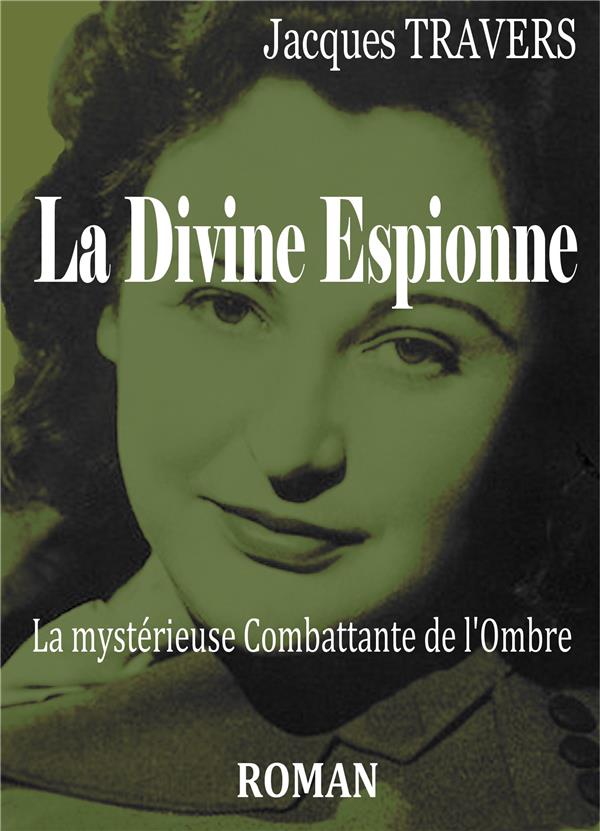 LA DIVINE ESPIONNE - LA MYSTERIEUSE COMBATTANTE DE L'OMBRE