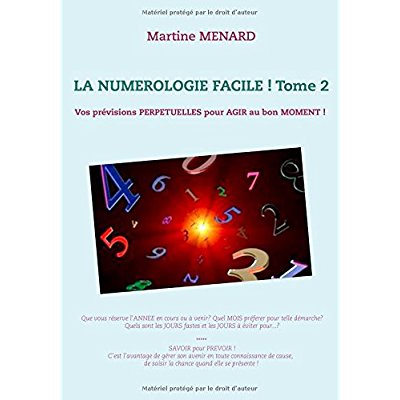 LA NUMEROLOGIE FACILE ! TOME 2 - VOS PREVISIONS PERPETUELLES POUR AGIR AU BON MOMENT !