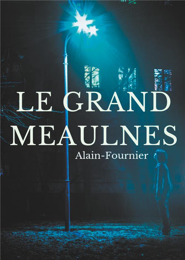 LE GRAND MEAULNES - EDITION INTEGRALE DE 1913 REVUE PAR ALAIN-FOURNIER