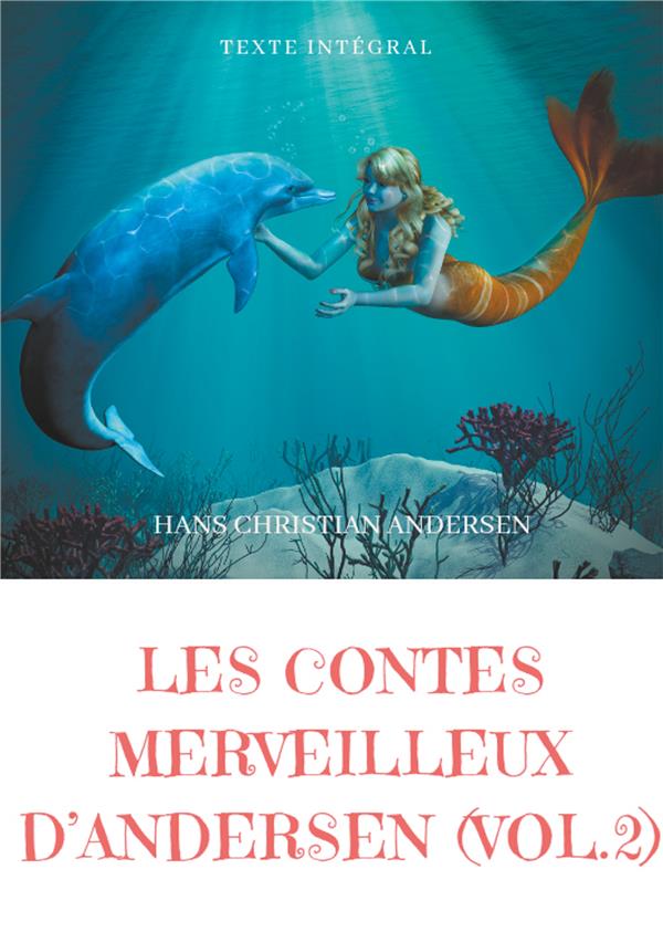 CONTES D'ANDERSEN - LES CONTES MERVEILLEUX D'ANDERSEN  : TOME 2 (TEXTE INTEGRAL) - LA PETITE FILLE A