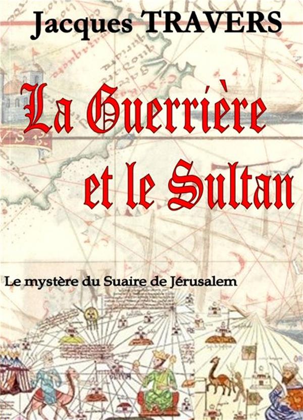 LA GUERRIERE ET LE SULTAN - LE MYSTERE DU SUAIRE DE JERUSALEM