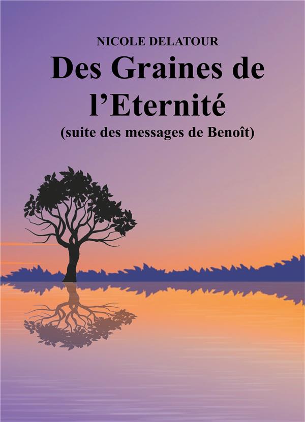 DES GRAINES DE L'ETERNITE - (SUITE DES MESSAGES DE BENOIT)