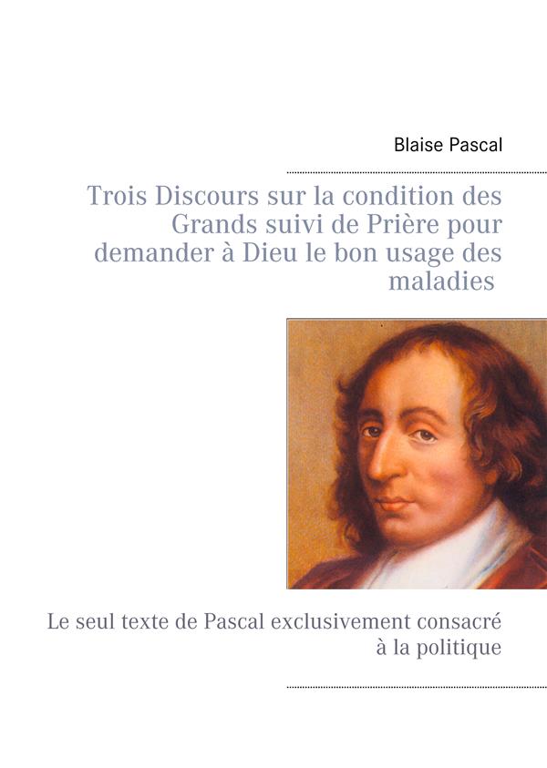 TROIS DISCOURS SUR LA CONDITION DES GRANDS SUIVI DE PRIERE POUR DEMANDER A DIEU LE BON USAGE DES MAL