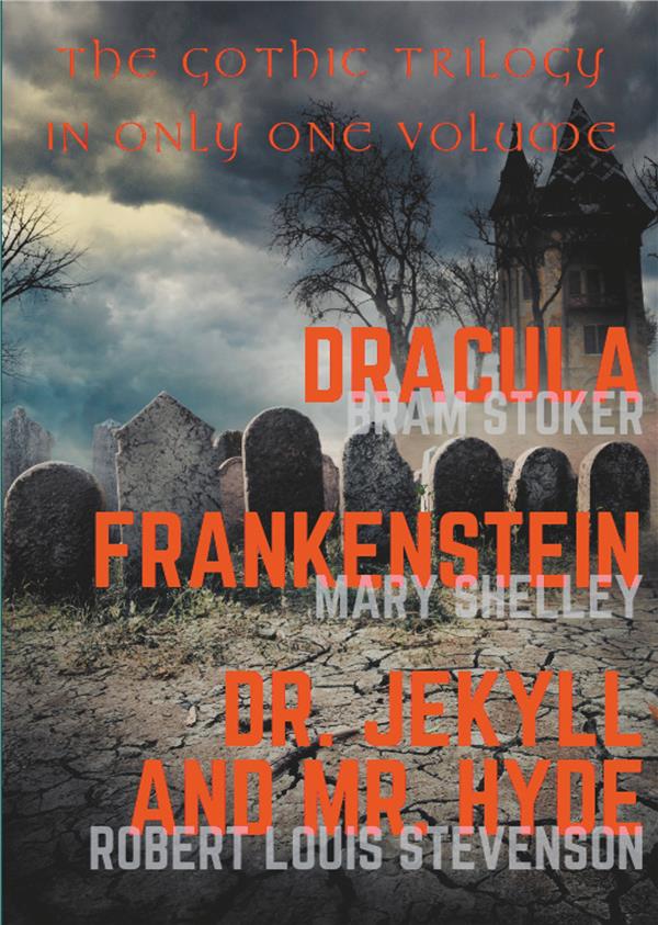 DRACULA, FRANKENSTEIN, DR. JEKYLL AND MR. HYDE - THE GOTHIC TRILOGY IN ONLY ONE VOLUME (COMPLETE AND