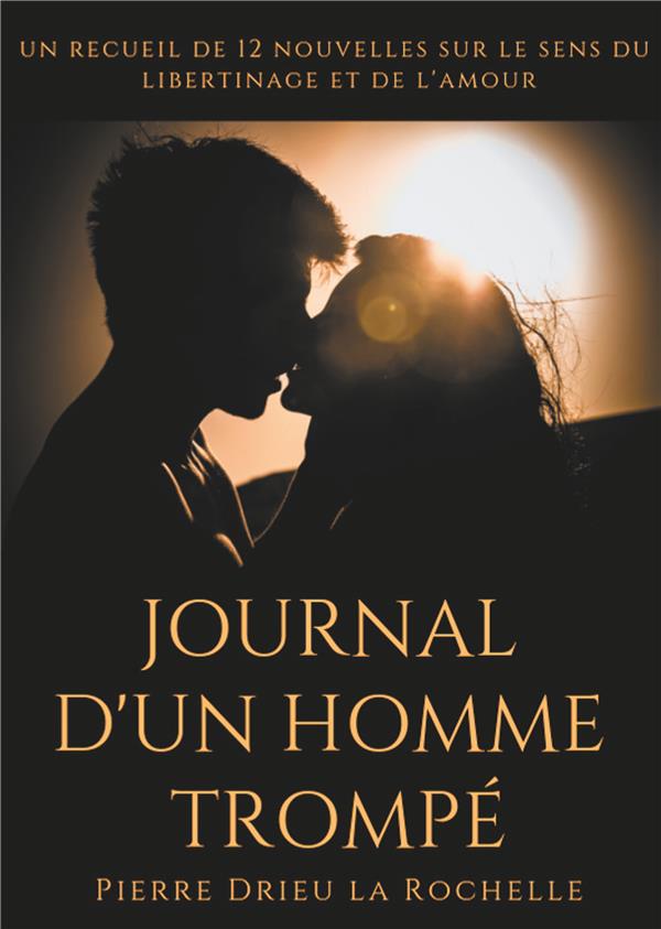 JOURNAL D'UN HOMME TROMPE - UN RECUEIL DE 12 NOUVELLES SUR LE SENS DU LIBERTINAGE ET DE L'AMOUR
