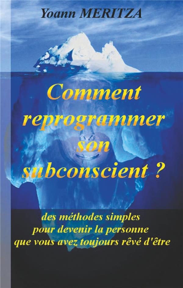 COMMENT REPROGRAMMER SON SUBCONSCIENT - DES METHODES SIMPLES POUR DEVENIR LA PERSONNE QUE VOUS AVEZ