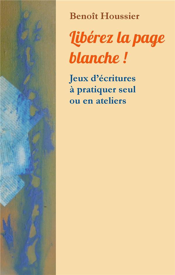 LIBEREZ LA PAGE BLANCHE ! - JEUX D'ECRITURES A PRATIQUER SEUL OU EN ATELIER