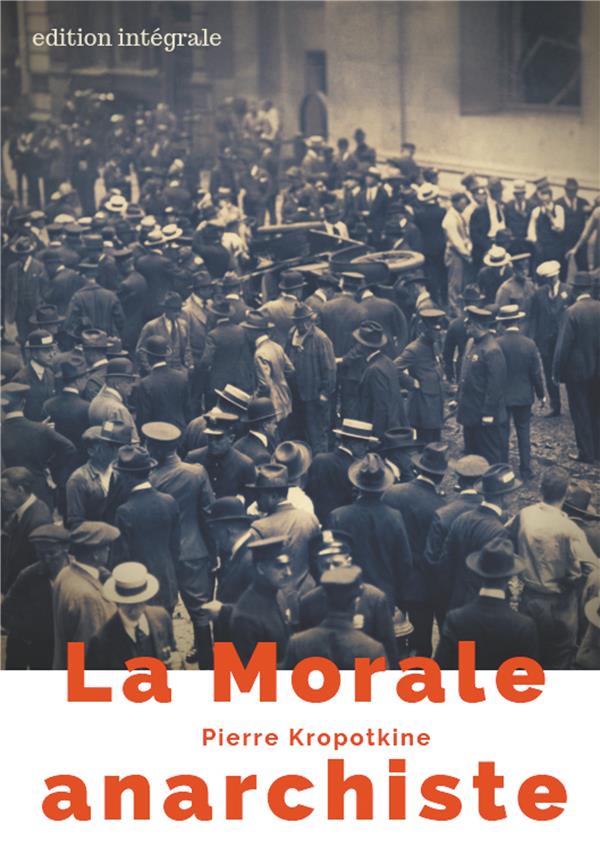 LA MORALE ANARCHISTE - LE MANIFESTE LIBERTAIRE DE PIERRE KROPOTKINE (EDITION INTEGRALE DE 1889)