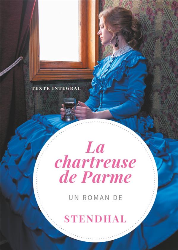 LA CHARTREUSE DE PARME - UN ROMAN DE STENDHAL  (VERSION INTEGRALE ET DEFINITIVE DE 1841)
