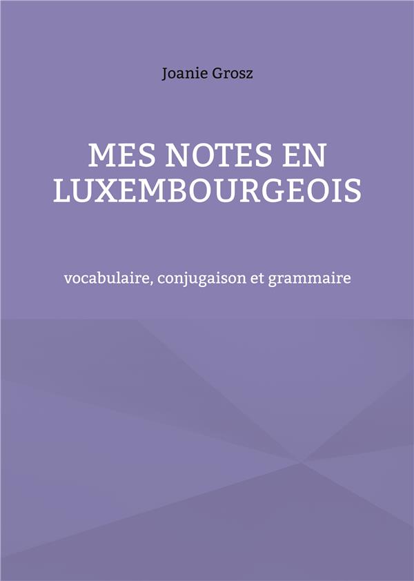 MES NOTES EN LUXEMBOURGEOIS - VOCABULAIRE CONJUGAISON ET GRA