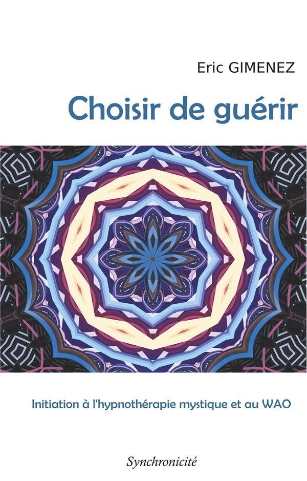 CHOISIR DE GUERIR - INITIATION A L'HYPNOTHERAPIE MYSTIQUE ET AU WAO