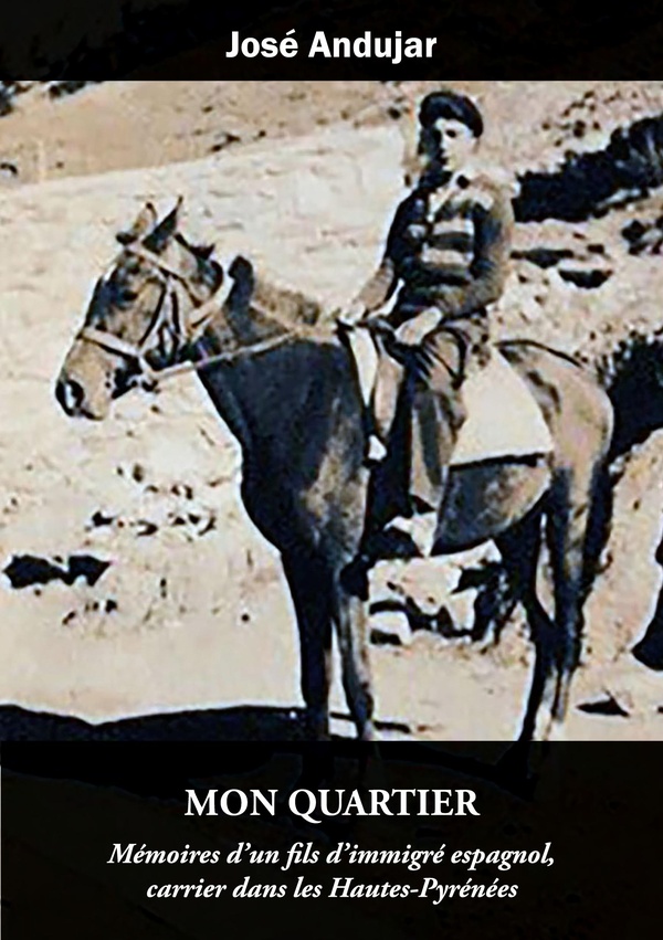 MON QUARTIER - MEMOIRES D'UN FILS D''IMMIGRE ESPAGNOL, CARRIER DANS LES HAUTES-PYRENEES - ILLUSTRATI
